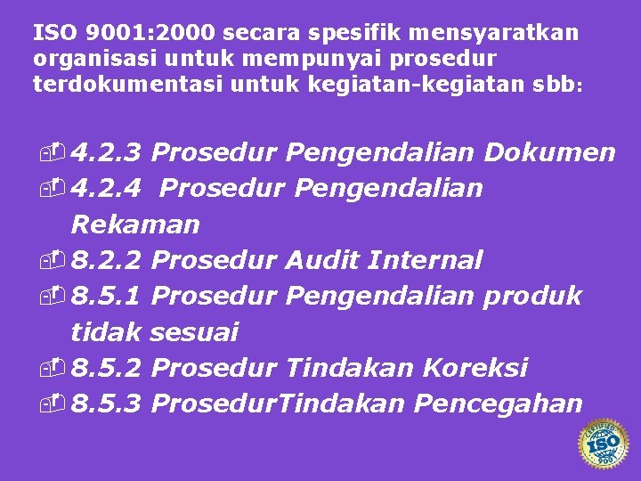 ISO 9001: 2000 secara spesifik mensyaratkan organisasi untuk mempunyai prosedur terdokumentasi untuk kegiatan-kegiatan sbb: