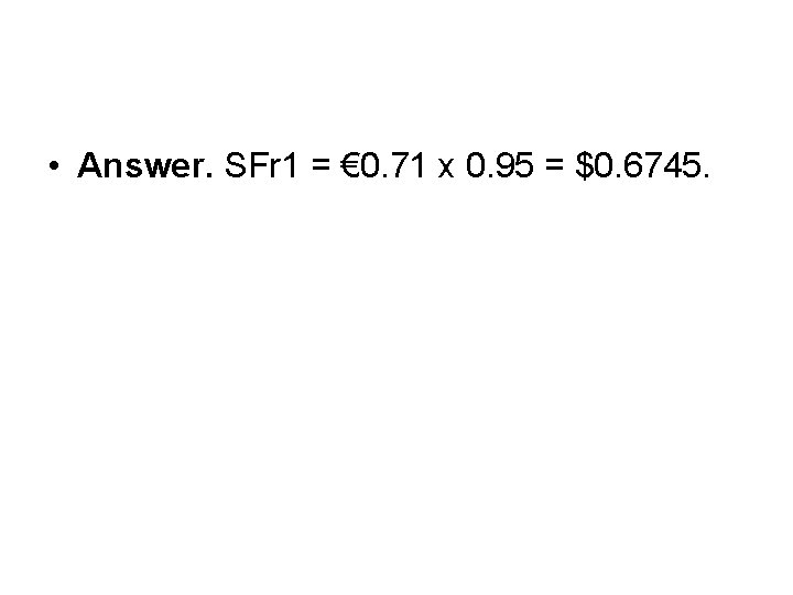  • Answer. SFr 1 = € 0. 71 x 0. 95 = $0.