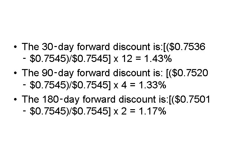  • The 30‑day forward discount is: [($0. 7536 ‑ $0. 7545)/$0. 7545] x