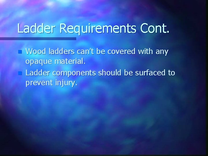 Ladder Requirements Cont. n n Wood ladders can’t be covered with any opaque material.