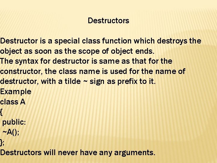 Destructors Destructor is a special class function which destroys the object as soon as