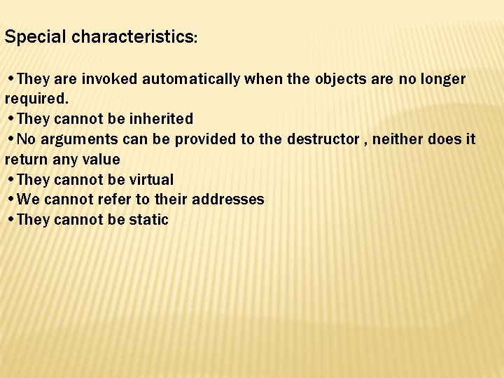 Special characteristics: • They are invoked automatically when the objects are no longer required.