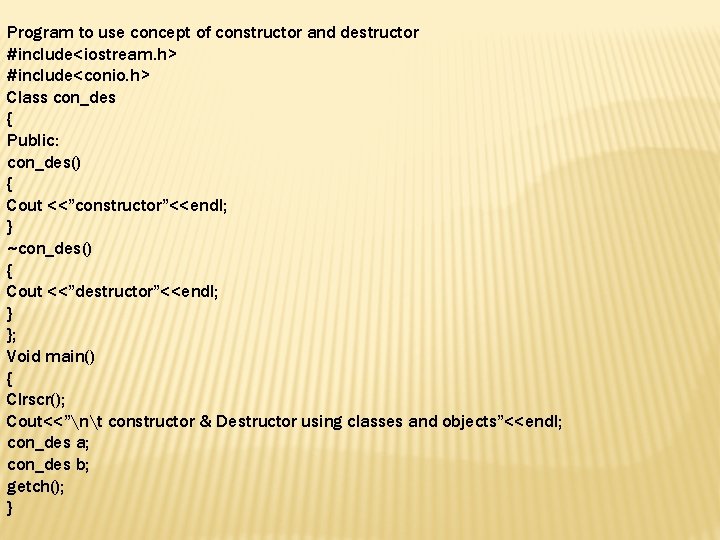 Program to use concept of constructor and destructor #include<iostream. h> #include<conio. h> Class con_des