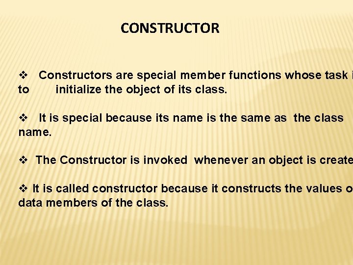 CONSTRUCTOR v Constructors are special member functions whose task i to initialize the object