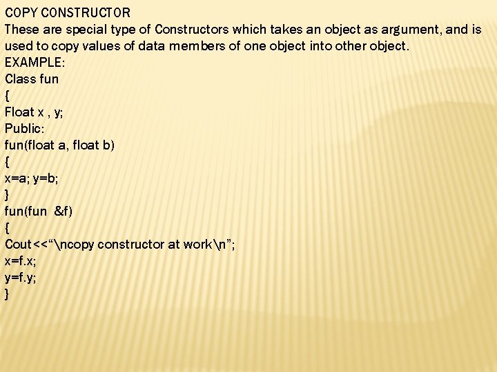 COPY CONSTRUCTOR These are special type of Constructors which takes an object as argument,