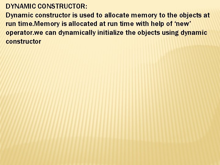 DYNAMIC CONSTRUCTOR: Dynamic constructor is used to allocate memory to the objects at run