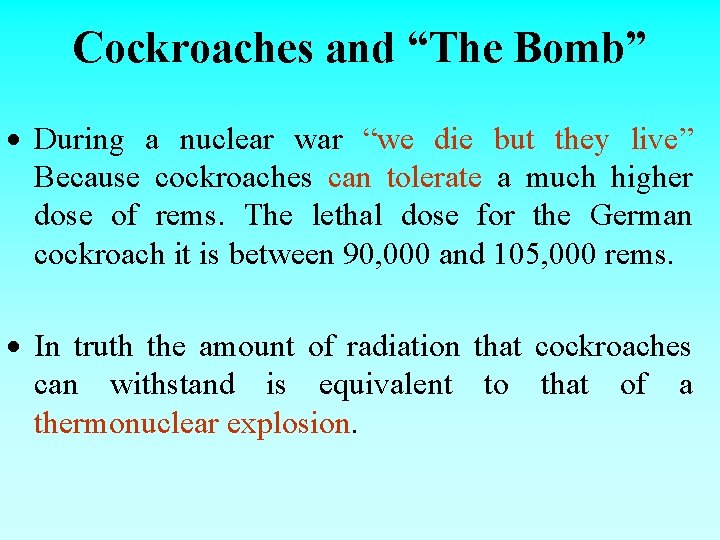 Cockroaches and “The Bomb” During a nuclear war “we die but they live” Because