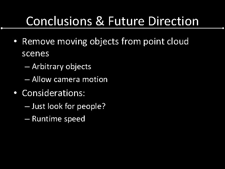 Conclusions & Future Direction • Remove moving objects from point cloud scenes – Arbitrary