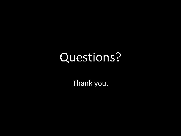 Questions? Thank you. 