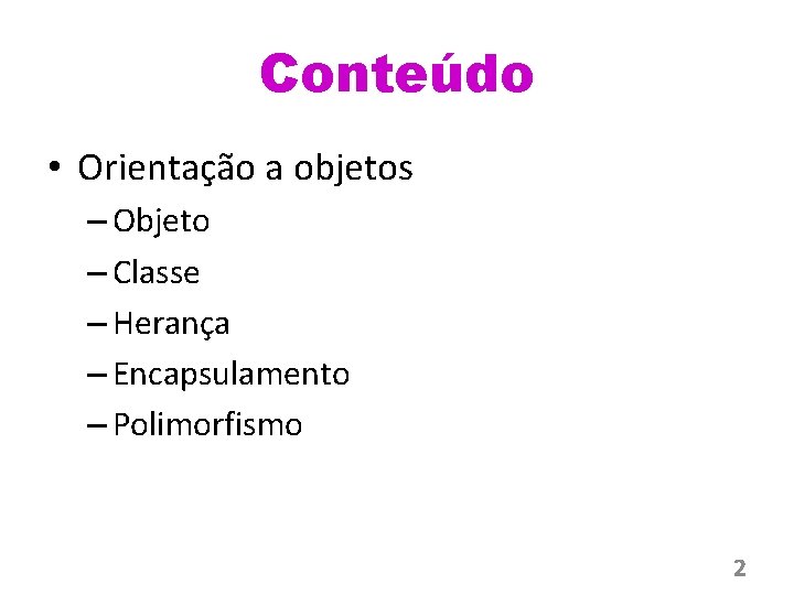 Conteúdo • Orientação a objetos – Objeto – Classe – Herança – Encapsulamento –