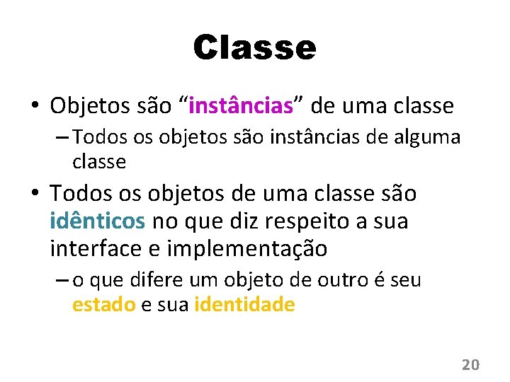 Classe • Objetos são “instâncias” de uma classe – Todos os objetos são instâncias