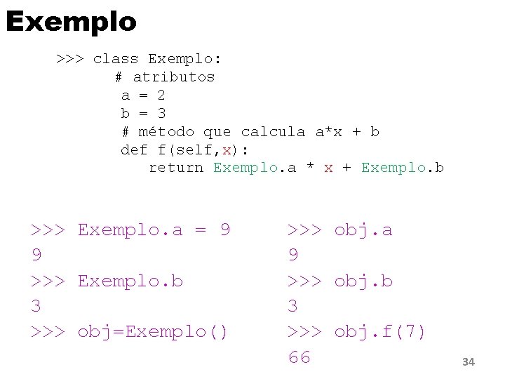 Exemplo >>> class Exemplo: # atributos a = 2 b = 3 # método