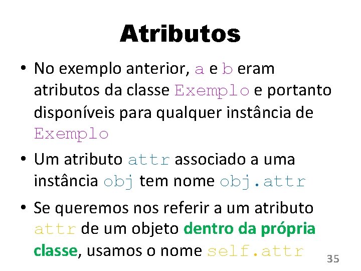 Atributos • No exemplo anterior, a e b eram atributos da classe Exemplo e