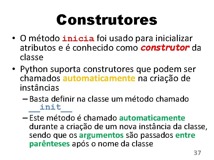 Construtores • O método inicia foi usado para inicializar atributos e é conhecido como