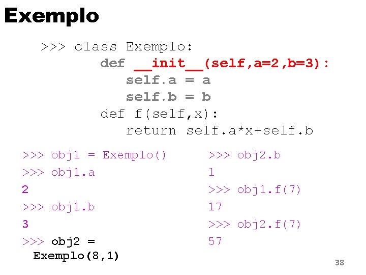 Exemplo >>> class Exemplo: def __init__(self, a=2, b=3): self. a = a self. b