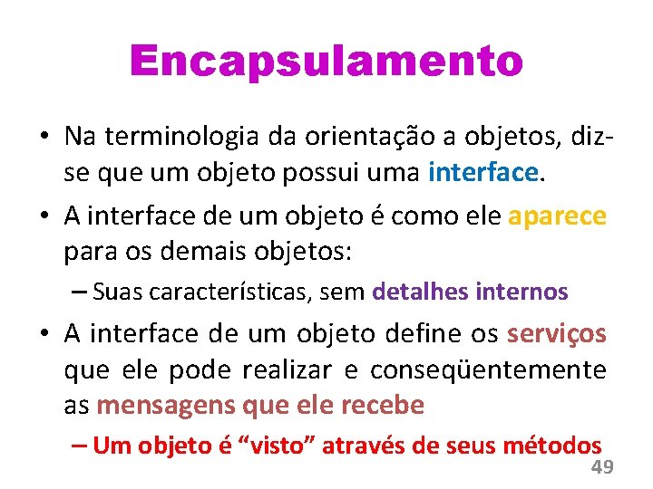 Encapsulamento • Na terminologia da orientação a objetos, dizse que um objeto possui uma