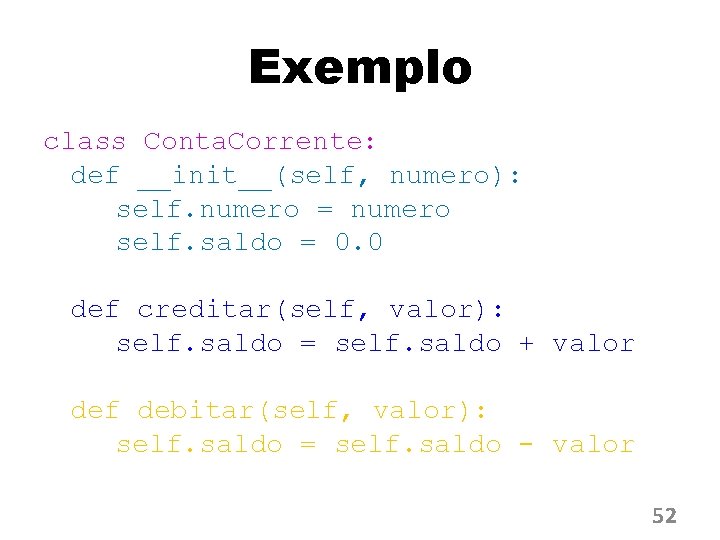 Exemplo class Conta. Corrente: def __init__(self, numero): self. numero = numero self. saldo =