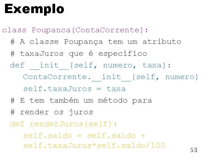 Exemplo class Poupanca(Conta. Corrente): # A classe Poupança tem um atributo # taxa. Juros