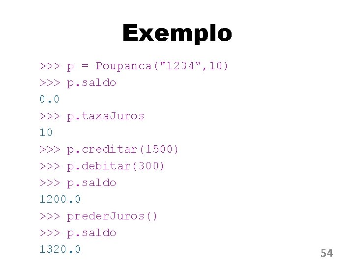Exemplo >>> p = Poupanca("1234“, 10) >>> p. saldo 0. 0 >>> p. taxa.