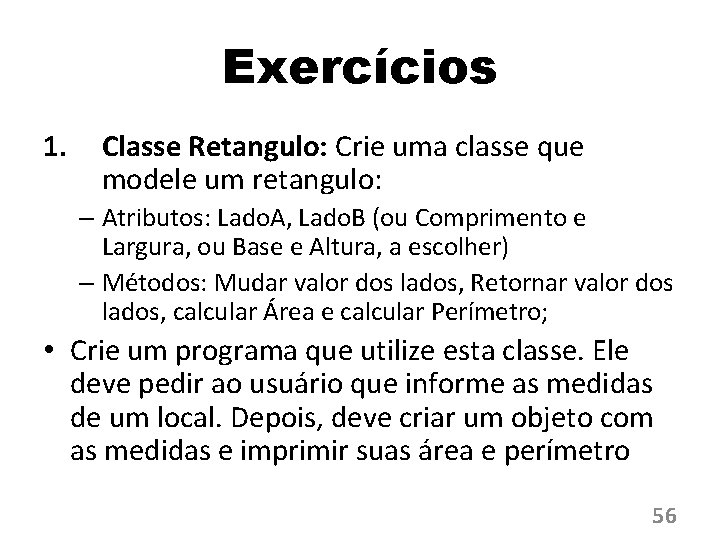 Exercícios 1. Classe Retangulo: Crie uma classe que modele um retangulo: – Atributos: Lado.