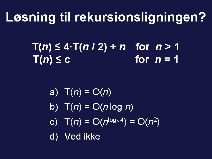 Løsning til rekursionsligningen? T(n) ≤ 4∙T(n / 2) + n for n > 1