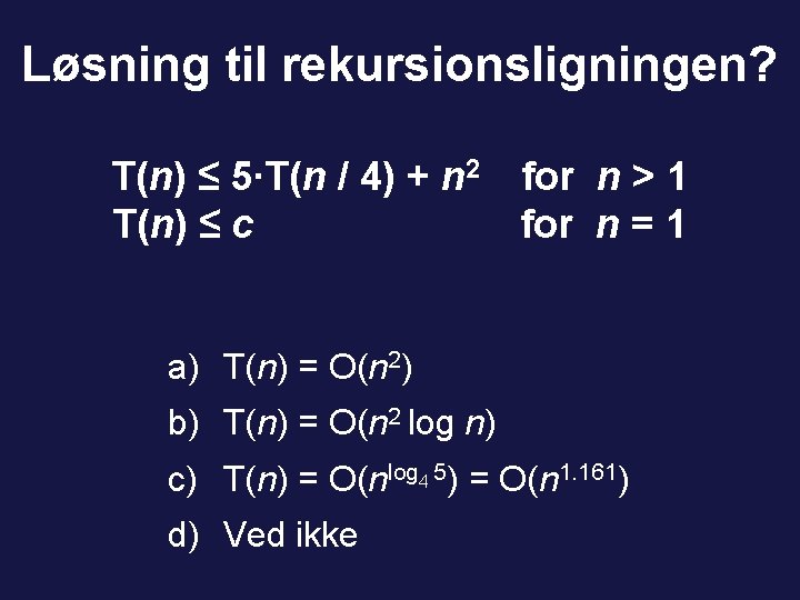 Løsning til rekursionsligningen? T(n) ≤ 5∙T(n / 4) + n 2 for n >