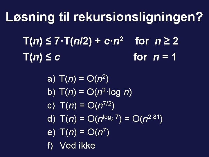 Løsning til rekursionsligningen? T(n) ≤ 7·T(n/2) + c·n 2 for n ≥ 2 T(n)
