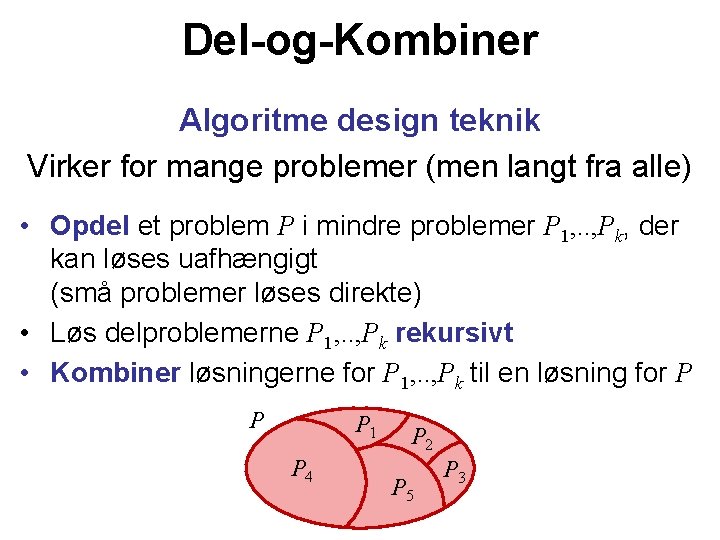 Del-og-Kombiner Algoritme design teknik Virker for mange problemer (men langt fra alle) • Opdel