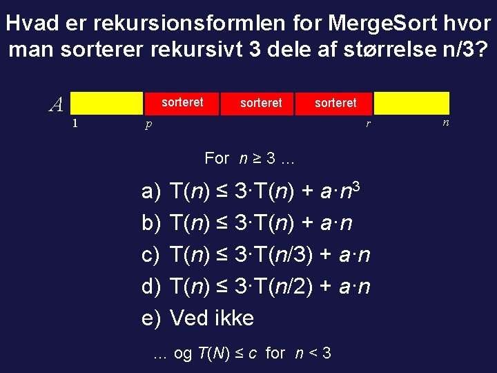 Hvad er rekursionsformlen for Merge. Sort hvor man sorterer rekursivt 3 dele af størrelse