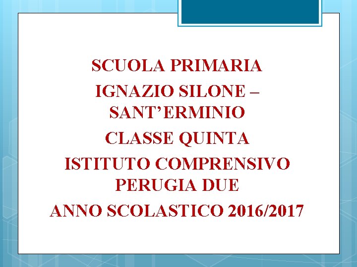 SCUOLA PRIMARIA IGNAZIO SILONE – SANT’ERMINIO CLASSE QUINTA ISTITUTO COMPRENSIVO PERUGIA DUE ANNO SCOLASTICO