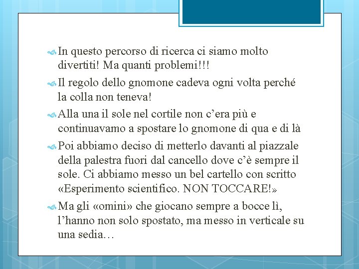  In questo percorso di ricerca ci siamo molto divertiti! Ma quanti problemi!!! Il