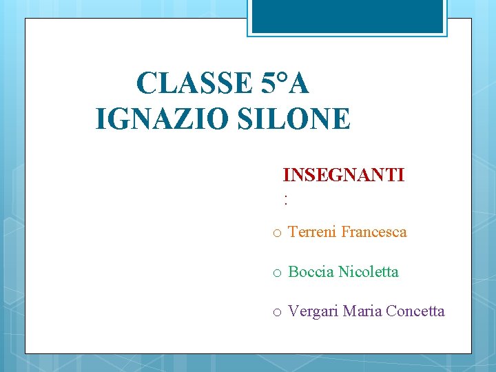 CLASSE 5°A IGNAZIO SILONE INSEGNANTI : o Terreni Francesca o Boccia Nicoletta o Vergari