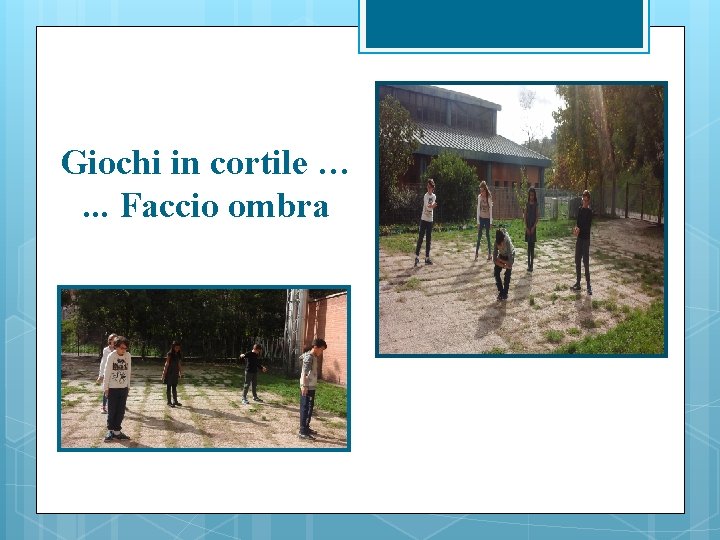 Giochi in cortile …. . . Faccio ombra 