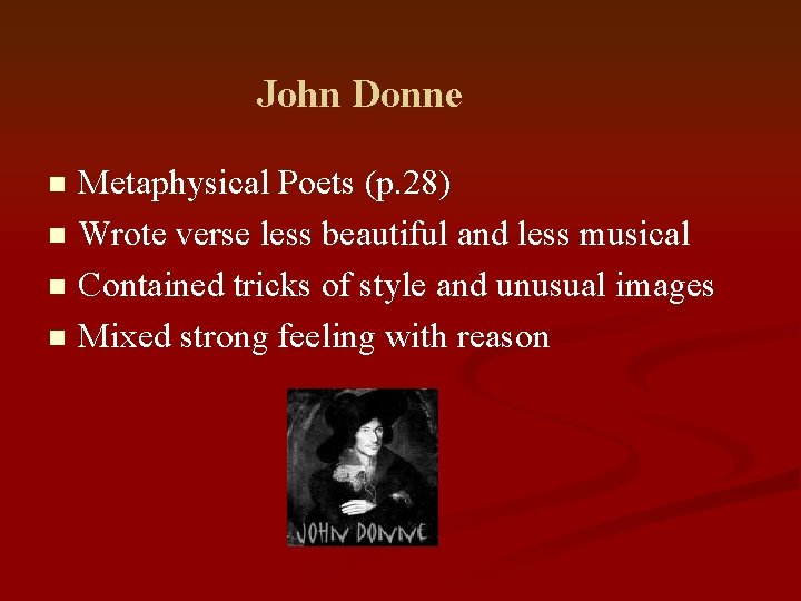 John Donne Metaphysical Poets (p. 28) n Wrote verse less beautiful and less musical