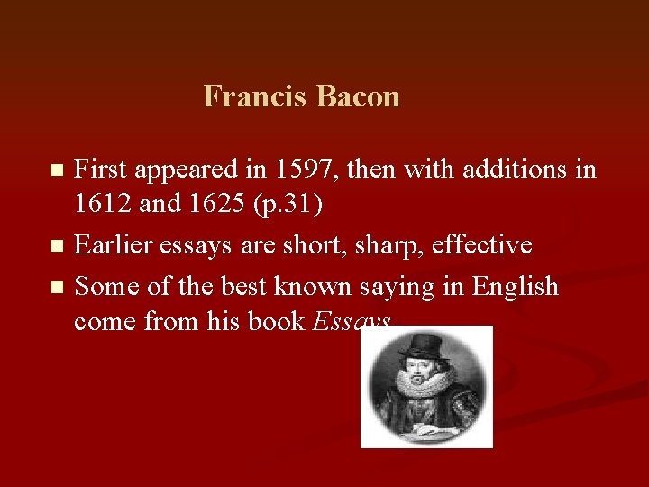 Francis Bacon First appeared in 1597, then with additions in 1612 and 1625 (p.