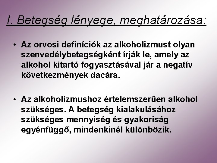 I. Betegség lényege, meghatározása: • Az orvosi definíciók az alkoholizmust olyan szenvedélybetegségként írják le,