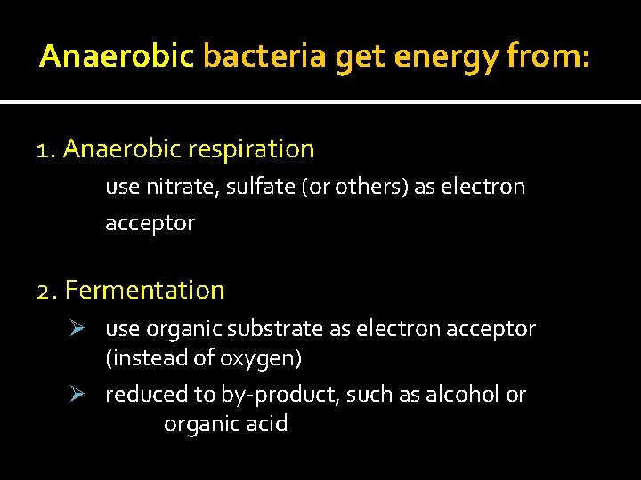 Anaerobic bacteria get energy from: 1. Anaerobic respiration use nitrate, sulfate (or others) as