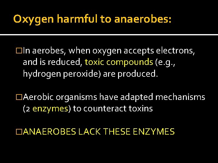 Oxygen harmful to anaerobes: �In aerobes, when oxygen accepts electrons, and is reduced, toxic