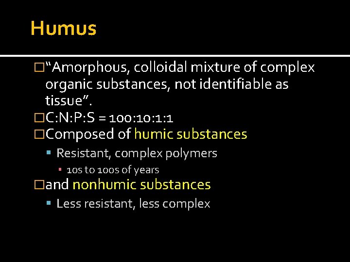 Humus �“Amorphous, colloidal mixture of complex organic substances, not identifiable as tissue”. �C: N: