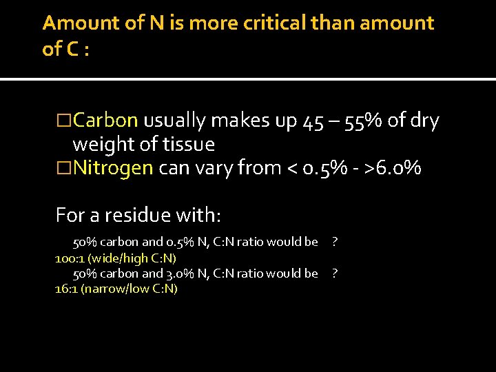 Amount of N is more critical than amount of C : �Carbon usually makes