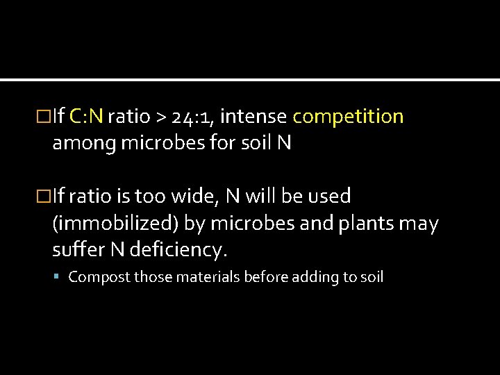 �If C: N ratio > 24: 1, intense competition among microbes for soil N
