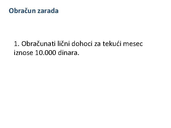 Obračun zarada 1. Obračunati lični dohoci za tekući mesec iznose 10. 000 dinara. 