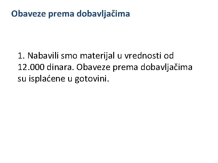 Obaveze prema dobavljačima 1. Nabavili smo materijal u vrednosti od 12. 000 dinara. Obaveze