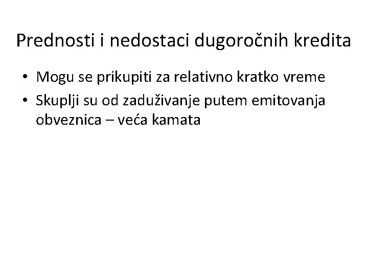 Prednosti i nedostaci dugoročnih kredita • Mogu se prikupiti za relativno kratko vreme •