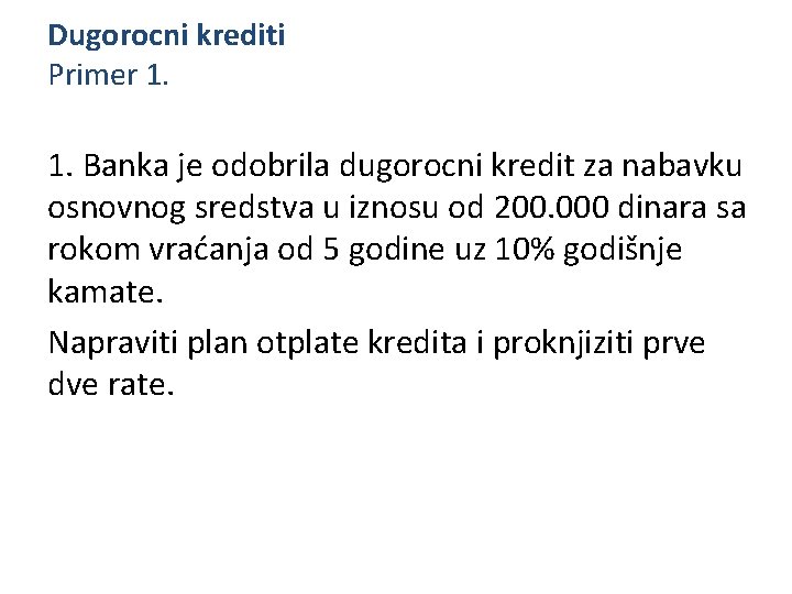 Dugorocni krediti Primer 1. Banka je odobrila dugorocni kredit za nabavku osnovnog sredstva u