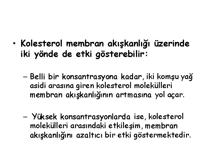  • Kolesterol membran akışkanlığı üzerinde iki yönde de etki gösterebilir: – Belli bir