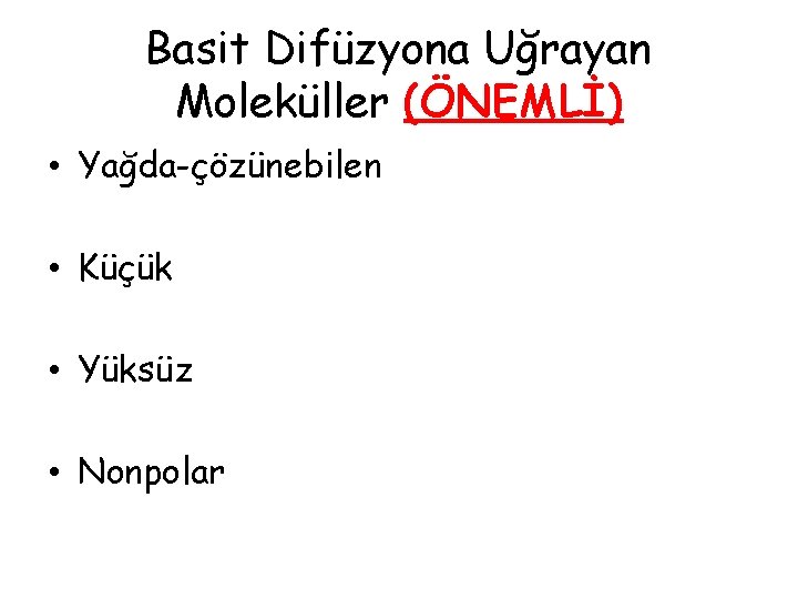 Basit Difüzyona Uğrayan Moleküller (ÖNEMLİ) • Yağda-çözünebilen • Küçük • Yüksüz • Nonpolar 