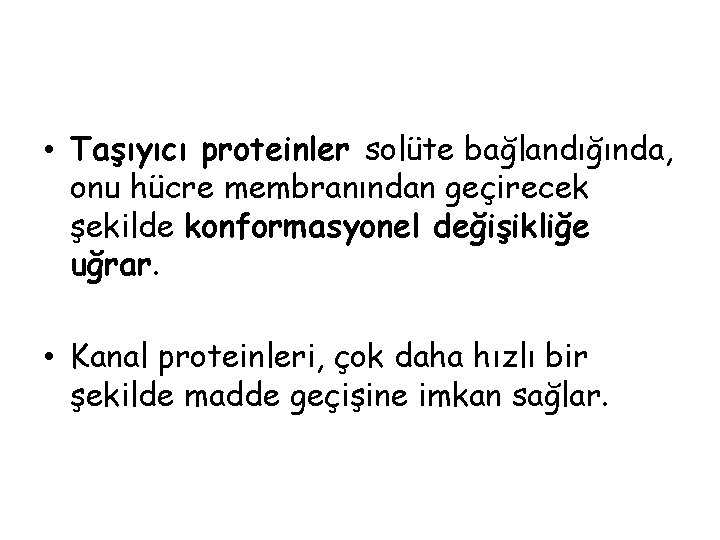  • Taşıyıcı proteinler solüte bağlandığında, onu hücre membranından geçirecek şekilde konformasyonel değişikliğe uğrar.