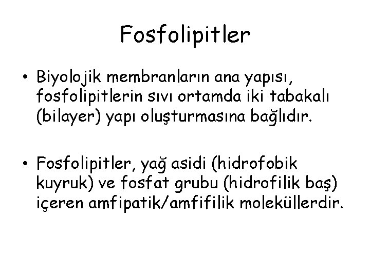 Fosfolipitler • Biyolojik membranların ana yapısı, fosfolipitlerin sıvı ortamda iki tabakalı (bilayer) yapı oluşturmasına