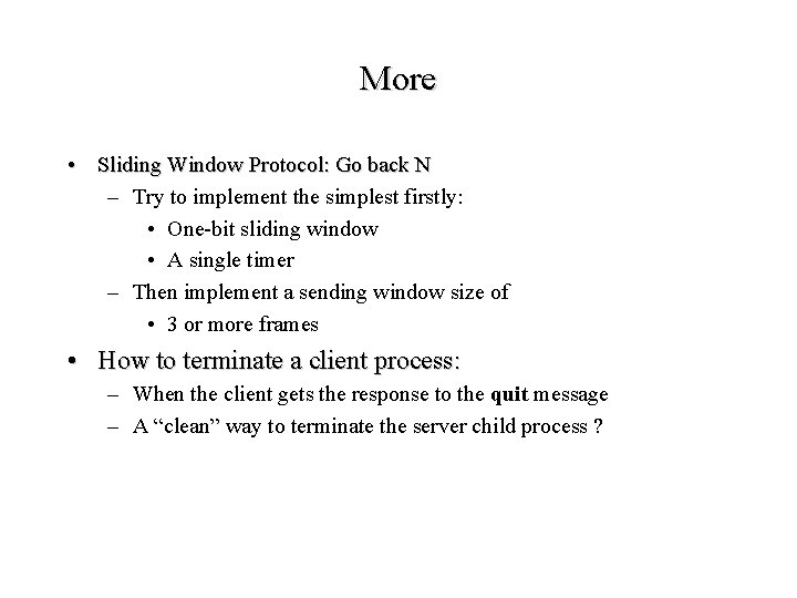 More • Sliding Window Protocol: Go back N – Try to implement the simplest